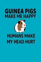 Guinea Pigs Make Me Happy Humans Make My Head Hurt