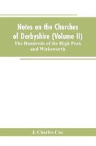 Notes on the Churches of Derbyshire (Volume II); The Hundreds of the High Peak and Wirksworth.