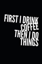 First I Drink Coffee Then I Do Things