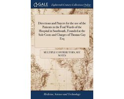 Directions and Prayers for the use of the Patients in the Foul Wards of the Hospital in Southwark, Founded at the Sole Costs and Charges of Thomas Guy Esq