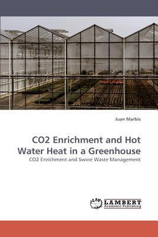 CO2 Enrichment and Hot Water Heat in a Greenhouse 9783838331454 Juan Marbis Boeken bol