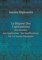 Le Regime Des Capitulations Son Histoire, Son Application - Ses Modifications, Par Un Ancien Diplomate