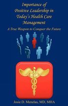 Importance of Positive Leadership in Today's Health Care Management - A True Weapon to Conquer the Future
