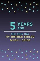 5 Years ago, the only day my Mother Smiled when I Cried Notebook