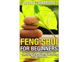 Feng Shui For Beginners - The Ultimate Beginner's Guide To Feng Shui, Basic Feng Shui Tips & Feng Shui Principles For Attracting Wealth, Harmony & Love