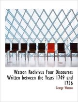 Watson Redivivus Four Discourses Written Between the Years 1749 and 1756