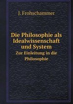 Die Philosophie als Idealwissenschaft und System Zur Einleitung in die Philosophie