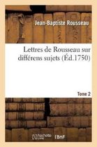 Litterature- Lettres de Rousseau Sur Diff�rens Sujets. Tome 2