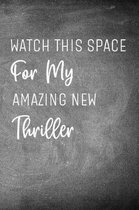 Watch This Space for My Amazing New Thriller