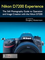 Nikon D7200 Experience - The Still Photography Guide to Operation and Image Creation with the Nikon D7200