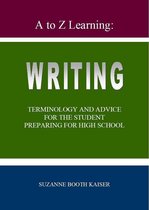 A to Z Learning: WRITING Terminology and Advice for the Student Preparing for High School