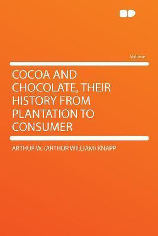 Cocoa and Chocolate, Their History from Plantation to Consumer, Arthur