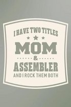 I Have Two Titles Mom & Assembler And I Rock Them Both