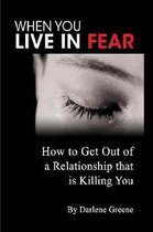 When You Live In Fear - How to Get Out of a Relationship That is Killing You