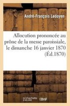 Histoire- Allocution Prononcée Au Prône de la Messe Paroissiale, Le Dimanche 16 Janvier 1870, À l'Occasion