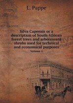 Silva Capensis or a description of South African forest trees and arborescent shrubs used for technical and economical purposes Volume 1