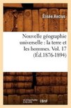 Histoire- Nouvelle G�ographie Universelle: La Terre Et Les Hommes. Vol. 17 (�d.1876-1894)