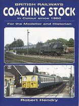 British Railway Coaching Stock in Colour Since 1960 For The Modeller And Historian