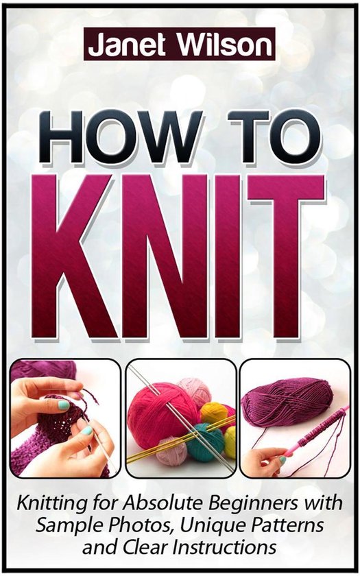 How To Knit Knitting for Absolute Beginners with Sample Photos, Unique