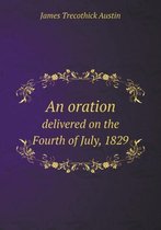An oration delivered on the Fourth of July, 1829