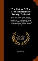 The History of the London Missionary Society, 1795-1895: India. West Indies. China. Missions Abandoned. Home Affairs: 1821-1895. Appendices