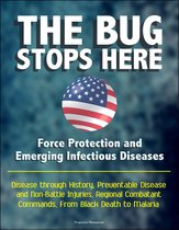 The Bug Stops Here: Force Protection and Emerging Infectious Diseases - Disease through History, Preventable Disease and Non-Battle Injuries, Regional Combatant Commands, From Black Death to Malaria