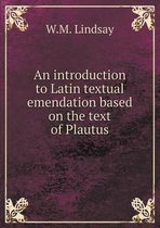 An introduction to Latin textual emendation based on the text of Plautus
