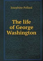 The life of George Washington