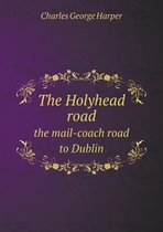 The Holyhead road the mail-coach road to Dublin