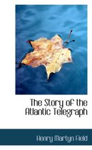 The Story of the Atlantic Telegraph