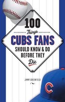 100 Things Cubs Fans Should Know & Do Before They Die