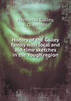 History of the Galley family with local and old-time sketches in the Yough region