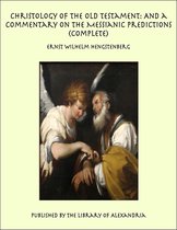 Christology of the Old Testament: And a Commentary on the Messianic Predictions (Complete)
