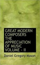 Great Modern Composers the Appreciation of Music Volume - II