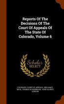 Reports of the Decisions of the Court of Appeals of the State of Colorado, Volume 6