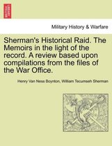 Sherman's Historical Raid. the Memoirs in the Light of the Record. a Review Based Upon Compilations from the Files of the War Office.