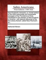 New-England's Memorial, Or, a Brief Relation of the Most Memorable and Remarkable Passages of the Providence of God, Manifested to the Planters of New-England, in America
