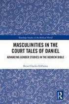 Routledge Studies in the Biblical World - Masculinities in the Court Tales of Daniel