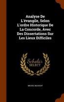 Analyse de L'Evangile, Selon L'Ordre Historique de La Concorde, Avec Des Dissertations Sur Les Lieux Difficiles