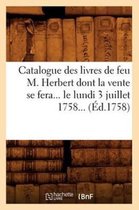 Generalites- Catalogue Des Livres de Feu M. Herbert Dont La Vente Se Fera Le Lundi 3 Juillet 1758 (Éd.1758)