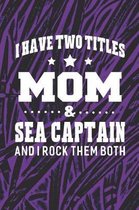 I Have Two Titles Mom & Sea Captain And I Rock Them Both