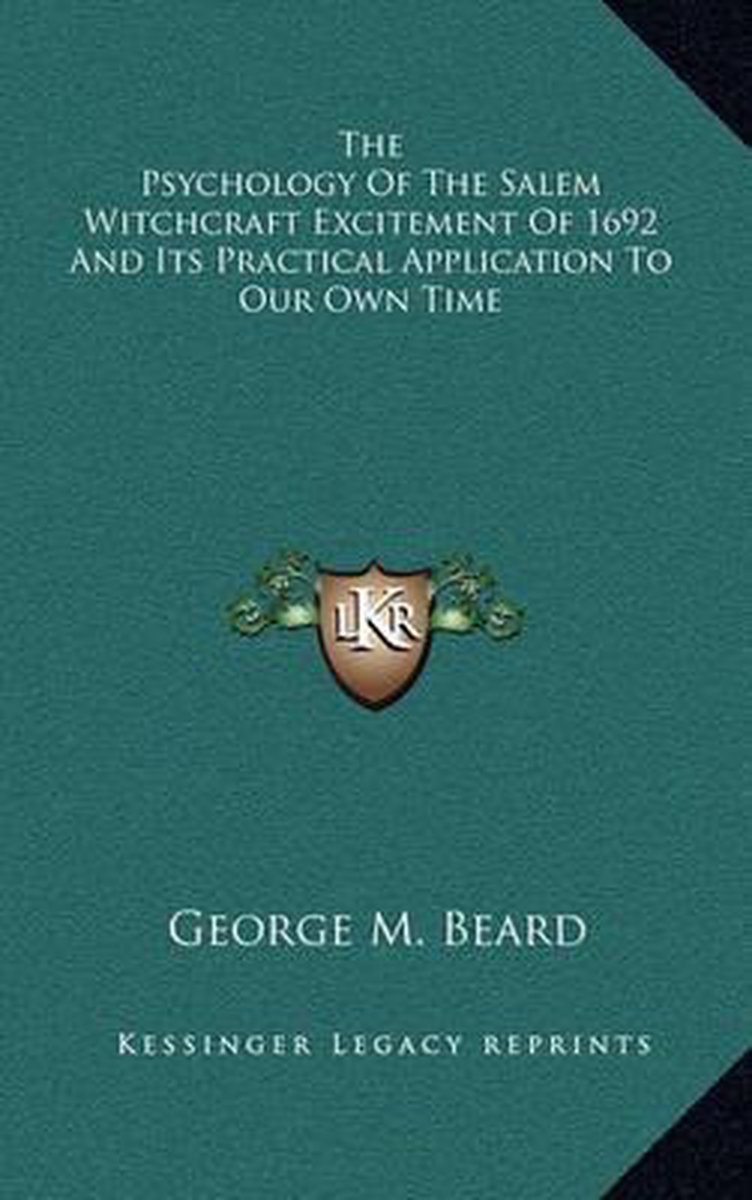 The Psychology Of The Salem Witchcraft Excitement Of 1692 And Its Practical Application To Our Own Time van George Beard
