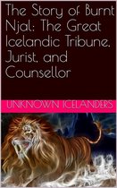 The Story of Burnt Njal: The Great Icelandic Tribune, Jurist, and Counsellor