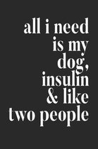 All I Need Is My Dog Insulin & Like Two People