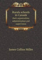 Rurals schools in Canada their organization, administration and supervision