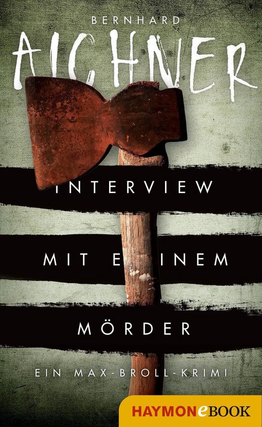 De cover van het boek 'Interview mit einem Mörder', met een roestige bijl op de voorgrond en de tekst 'BERNHARD AICHNER INTERVIEW MIT EINEM MÖRDER EIN MAX-BROLL-KRIMI'.