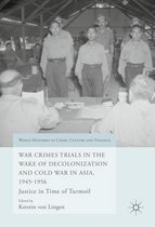World Histories of Crime, Culture and Violence - War Crimes Trials in the Wake of Decolonization and Cold War in Asia, 1945-1956