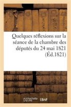 Sciences Sociales- Quelques R�flexions Sur La S�ance de la Chambre Des D�put�s Du 24 Mai 1821