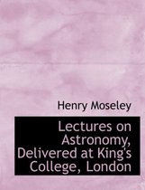 Lectures on Astronomy, Delivered at King's College, London