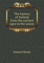 The history of Ireland from the earliest ages to the union